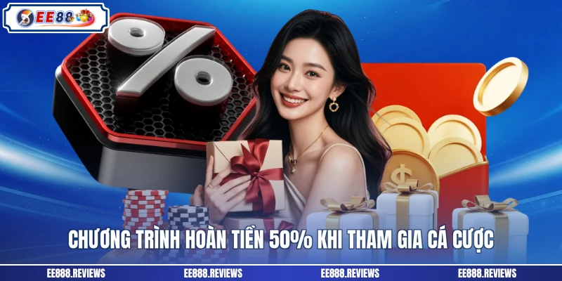 Chương trình hoàn tiền 50% khi tham gia cá cược