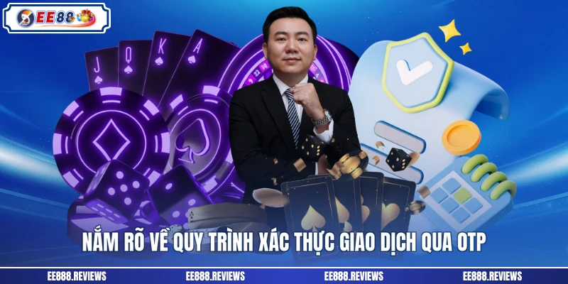 Nắm rõ về quy trình xác thực giao dịch qua OTP