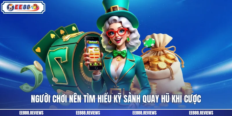 Người chơi nên tìm hiểu kỹ sảnh quay hũ khi cược