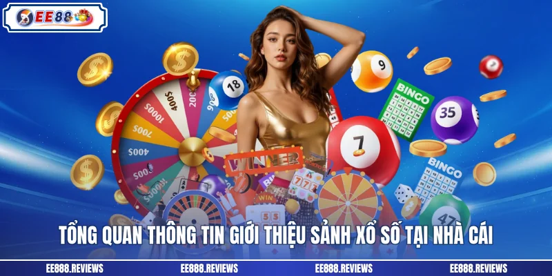 Tổng quan thông tin giới thiệu sảnh xổ số tại nhà cái